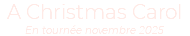 A Christmas Carol En tournée novembre 2025 